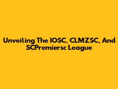 Unveiling The IOSC, CLMZSC, And SCPremiersc League