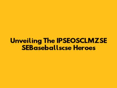 Unveiling The IPSEOSCLMZSE SEBaseballscse Heroes