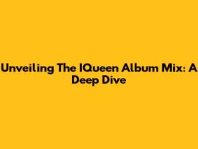 Unveiling The IQueen Album Mix: A Deep Dive