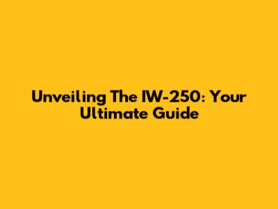 Unveiling The IW-250: Your Ultimate Guide