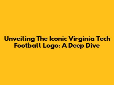 Unveiling The Iconic Virginia Tech Football Logo: A Deep Dive
