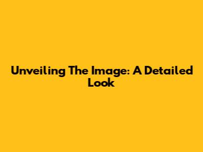 Unveiling The Image: A Detailed Look