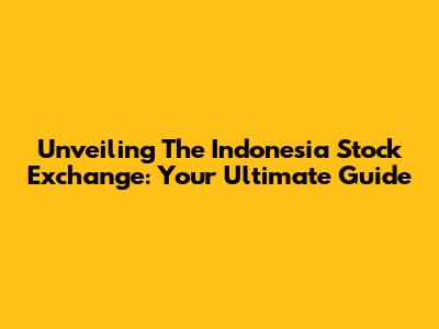 Unveiling The Indonesia Stock Exchange: Your Ultimate Guide