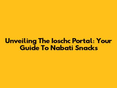 Unveiling The Ioschc Portal: Your Guide To Nabati Snacks