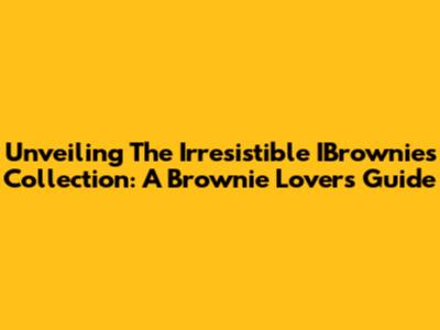 Unveiling The Irresistible IBrownies Collection: A Brownie Lover's Guide