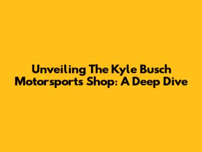 Unveiling The Kyle Busch Motorsports Shop: A Deep Dive