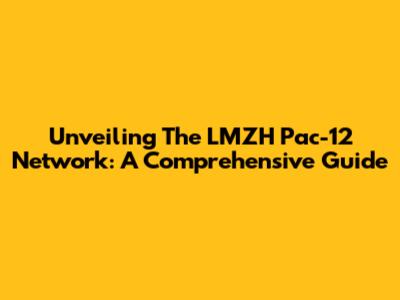 Unveiling The LMZH Pac-12 Network: A Comprehensive Guide
