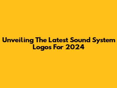 Unveiling The Latest Sound System Logos For 2024