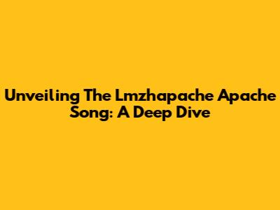 Unveiling The Lmzhapache Apache Song: A Deep Dive