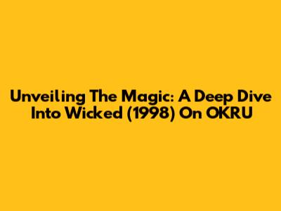 Unveiling The Magic: A Deep Dive Into Wicked (1998) On OKRU