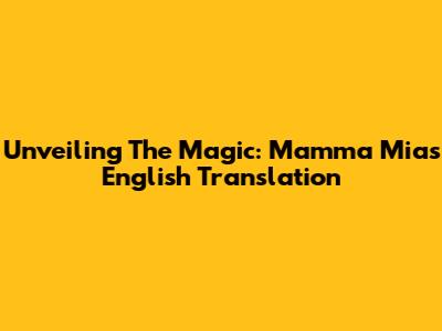 Unveiling The Magic: Mamma Mia's English Translation
