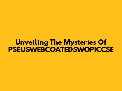 Unveiling The Mysteries Of PSEUSWEBCOATEDSWOPICCSE
