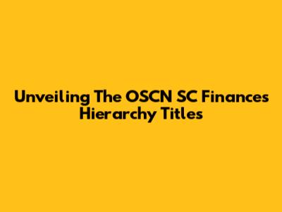 Unveiling The OSCN SC Finances Hierarchy Titles