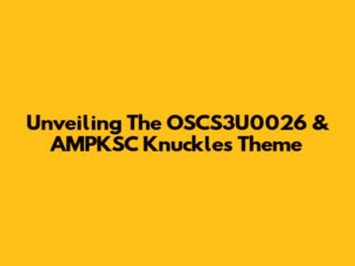 Unveiling The OSCS3U0026 & AMPKSC Knuckles Theme