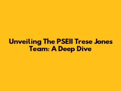 Unveiling The PSEII Trese Jones Team: A Deep Dive
