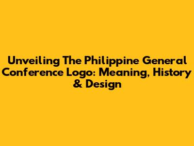 Unveiling The Philippine General Conference Logo: Meaning, History & Design