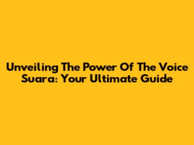 Unveiling The Power Of 'The Voice Suara': Your Ultimate Guide