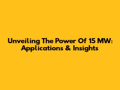 Unveiling The Power Of 15 MW: Applications & Insights