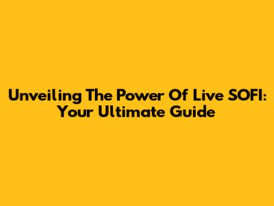 Unveiling The Power Of Live SOFI: Your Ultimate Guide