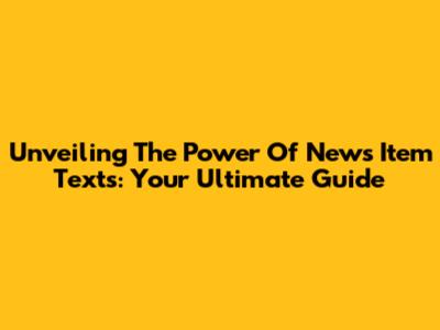 Unveiling The Power Of News Item Texts: Your Ultimate Guide