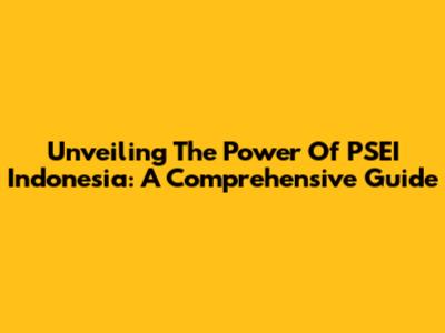 Unveiling The Power Of PSEI Indonesia: A Comprehensive Guide