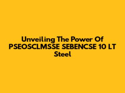 Unveiling The Power Of PSEOSCLMSSE SEBENCSE 10 LT Steel