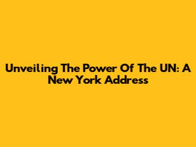 Unveiling The Power Of The UN: A New York Address