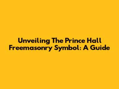 Unveiling The Prince Hall Freemasonry Symbol: A Guide