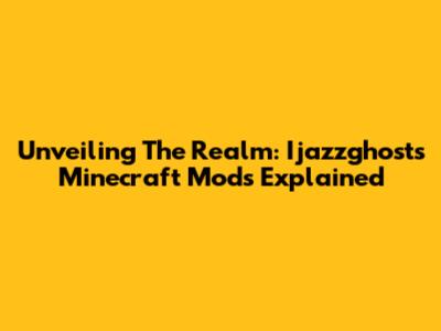 Unveiling The Realm: Ijazzghost's Minecraft Mods Explained