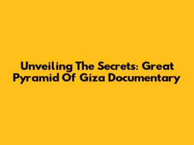 Unveiling The Secrets: Great Pyramid Of Giza Documentary