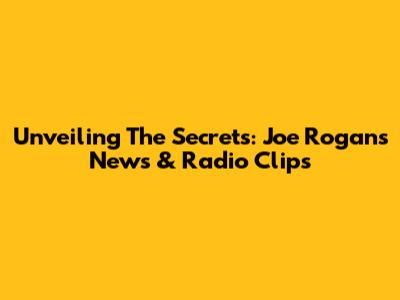 Unveiling The Secrets: Joe Rogan's News & Radio Clips