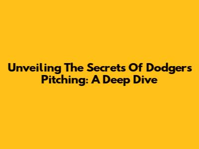 Unveiling The Secrets Of Dodgers Pitching: A Deep Dive