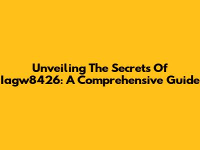 Unveiling The Secrets Of Iagw8426: A Comprehensive Guide