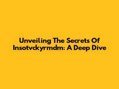 Unveiling The Secrets Of Insotvckyrmdm: A Deep Dive