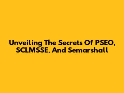 Unveiling The Secrets Of PSEO, SCLMSSE, And Semarshall