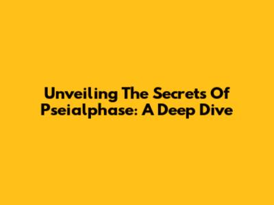 Unveiling The Secrets Of Pseialphase: A Deep Dive