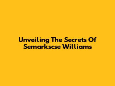 Unveiling The Secrets Of Semarkscse Williams