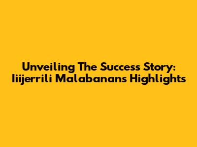 Unveiling The Success Story: Iiijerrili Malabanan's Highlights