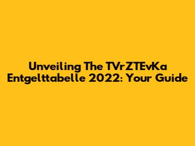 Unveiling The TVrZTEvKa Entgelttabelle 2022: Your Guide