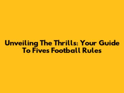 Unveiling The Thrills: Your Guide To Fives Football Rules