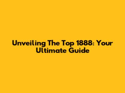 Unveiling The Top 1888: Your Ultimate Guide
