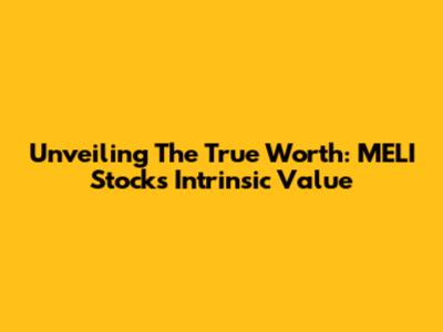 Unveiling The True Worth: MELI Stock's Intrinsic Value