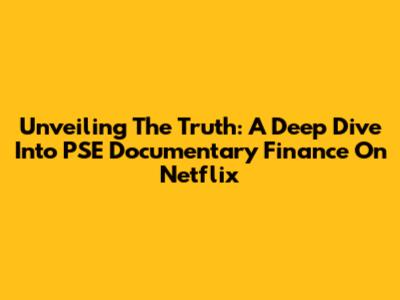 Unveiling The Truth: A Deep Dive Into PSE Documentary Finance On Netflix