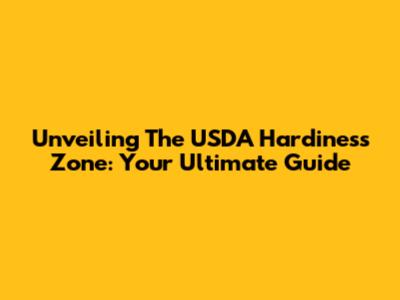Unveiling The USDA Hardiness Zone: Your Ultimate Guide