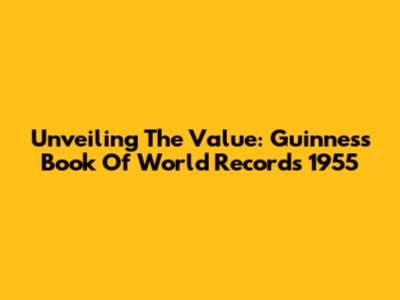 Unveiling The Value: Guinness Book Of World Records 1955