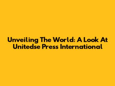 Unveiling The World: A Look At Unitedse Press International