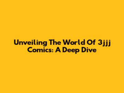 Unveiling The World Of 3jjj Comics: A Deep Dive
