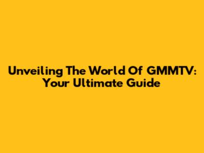 Unveiling The World Of GMMTV: Your Ultimate Guide