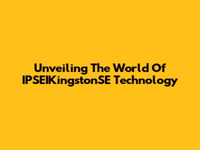 Unveiling The World Of IPSEIKingstonSE Technology