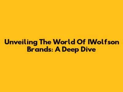 Unveiling The World Of IWolfson Brands: A Deep Dive